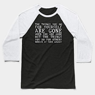 The Things You Do For Yourself Are Gone When You Are Gone white Baseball T-Shirt